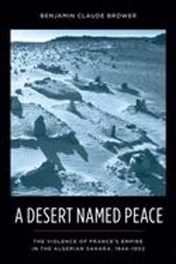 Desert Named Peace The Violence of France's Empire in the Algerian Sahara, 1844-1902  9780231154925 Front Cover