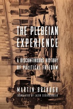 Plebeian Experience A Discontinuous History of Political Freedom  9780231156196 Front Cover