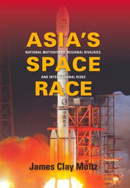 Asia's Space Race National Motivations, Regional Rivalries, and International Risks  9780231156899 Front Cover