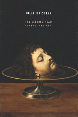 Severed Head Capital Visions  9780231157216 Front Cover