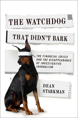 Watchdog That Didn't Bark The Financial Crisis and the Disappearance of Investigative Journalism  9780231158183 Front Cover