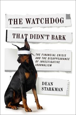 Watchdog That Didn't Bark The Financial Crisis and the Disappearance of Investigative Journalism  9780231158190 Front Cover