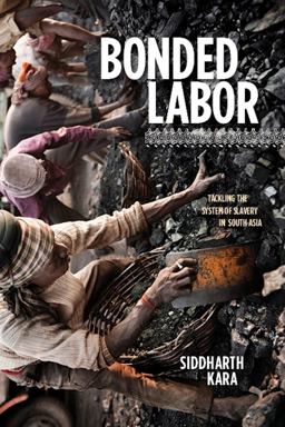 Bonded Labor Tackling the System of Slavery in South Asia  9780231158497 Front Cover