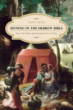 Sinning in the Hebrew Bible How the Worst Stories Speak for Its Truth  9780231159272 Front Cover