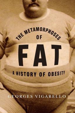 Metamorphoses of Fat A History of Obesity  9780231159777 Front Cover