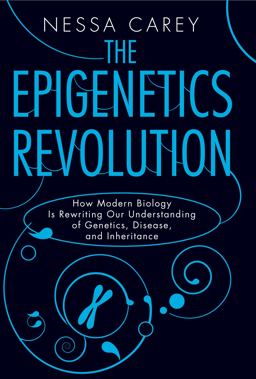 Epigenetics Revolution How Modern Biology Is Rewriting Our Understanding of Genetics, Disease, and Inheritance  9780231161176 Front Cover