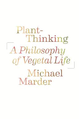 Plant-Thinking A Philosophy of Vegetal Life  9780231161251 Front Cover