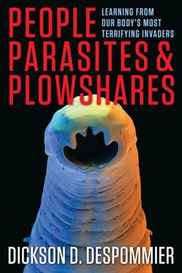 People, Parasites, and Plowshares Learning from Our Body's Most Terrifying Invaders  9780231161947 Front Cover