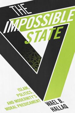 Impossible State Islam, Politics, and Modernity's Moral Predicament  9780231162579 Front Cover