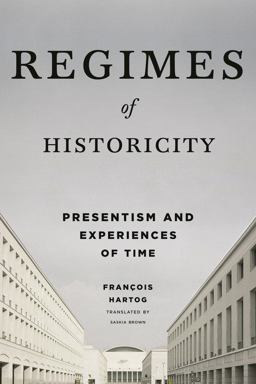 Regimes of Historicity Presentism and Experiences of Time  9780231163767 Front Cover