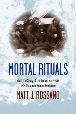 Mortal Rituals What the Story of the Andes Survivors Tells Us about Human Evolution  9780231165006 Front Cover