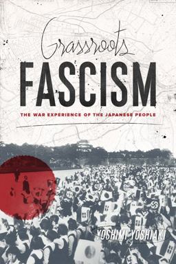 Grassroots Fascism The War Experience of the Japanese People  9780231165693 Front Cover