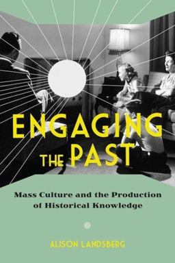 Engaging the Past Mass Culture and the Production of Historical Knowledge  9780231165754 Front Cover