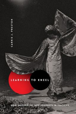 Learning to Kneel: Noh, Modernism, and Journeys in Teaching  9780231166508 Front Cover