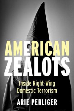 American Zealots Inside Right-Wing Domestic Terrorism  9780231167116 Front Cover