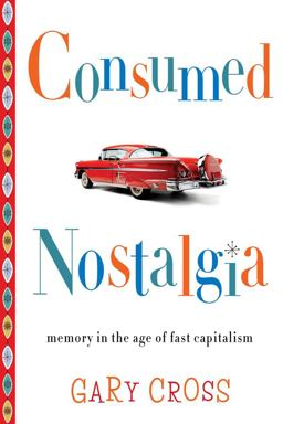 Consumed Nostalgia Memory in the Age of Fast Capitalism  9780231167581 Front Cover