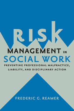 Risk Management in Social Work Preventing Professional Malpractice, Liability, and Disciplinary Action  9780231167833 Front Cover