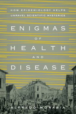 Enigmas of Health and Disease How Epidemiology Helps Unravel Scientific Mysteries  9780231168854 Front Cover
