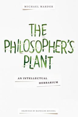 Philosopher's Plant An Intellectual Herbarium  9780231169035 Front Cover