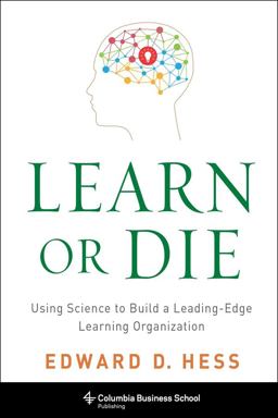 Learn or Die Using Science to Build a Leading-Edge Learning Organization  9780231170246 Front Cover