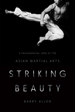 Striking Beauty A Philosophical Look at the Asian Martial Arts  9780231172721 Front Cover