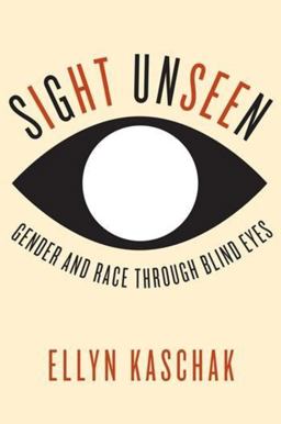 Sight Unseen Gender and Race Through Blind Eyes  9780231172905 Front Cover