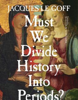 Must We Divide History into Periods?  9780231173018 Front Cover