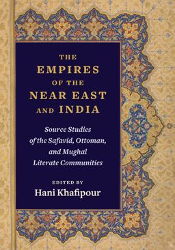 Empires of the near East and India Source Studies of the Safavid, Ottoman, and Mughal Literate Communities  9780231174374 Front Cover