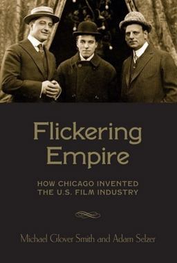 Flickering Empire How Chicago Invented the U. S. Film Industry  9780231174497 Front Cover