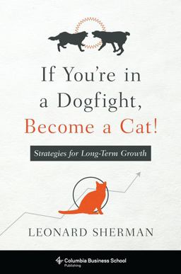 If You're in a Dogfight, Become a Cat! Strategies for Long-Term Growth  9780231174824 Front Cover