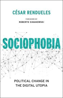 Sociophobia Political Change in the Digital Utopia  9780231175272 Front Cover