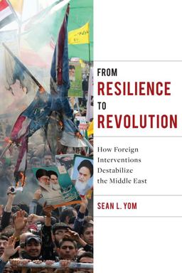 From Resilience to Revolution How Foreign Interventions Destabilize the Middle East  9780231175647 Front Cover