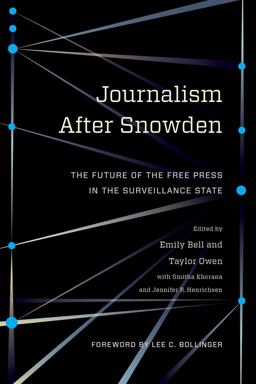 Journalism after Snowden The Future of the Free Press in the Surveillance State  9780231176132 Front Cover