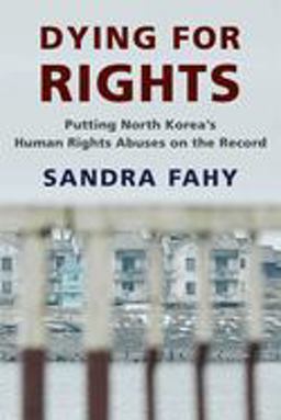 Dying for Rights Putting North Korea's Human Rights Abuses on the Record  9780231176347 Front Cover