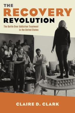 Recovery Revolution The Battle over Addiction Treatment in the United States  9780231176385 Front Cover