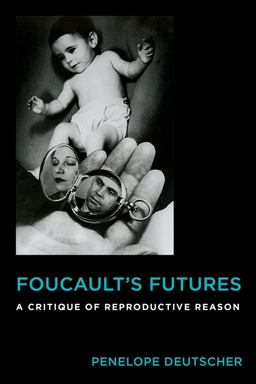 Foucault's Futures A Critique of Reproductive Reason  9780231176415 Front Cover