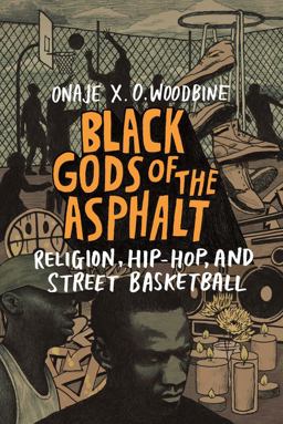 Black Gods of the Asphalt Religion, Hip-Hop, and Street Basketball  9780231177283 Front Cover