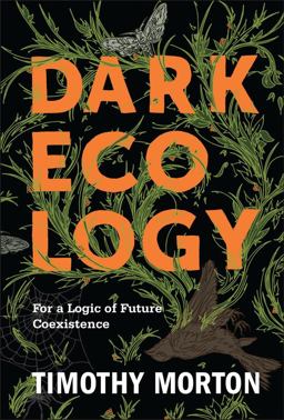 Dark Ecology For a Logic of Future Coexistence  9780231177528 Front Cover
