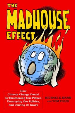 Madhouse Effect How Climate Change Denial Is Threatening Our Planet, Destroying Our Politics, and Driving Us Crazy  9780231177870 Front Cover