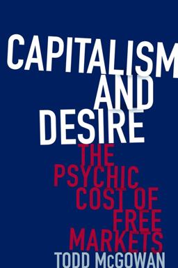 Capitalism and Desire The Psychic Cost of Free Markets  9780231178723 Front Cover