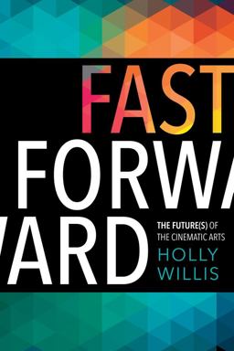 Fast Forward The Future(s) of the Cinematic Arts  9780231178938 Front Cover