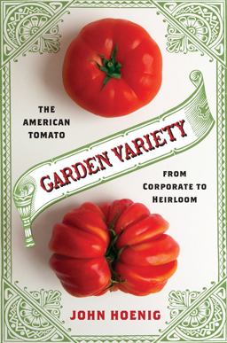 Garden Variety The American Tomato from Corporate to Heirloom  9780231179089 Front Cover
