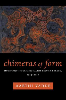 Chimeras of Form Modernist Internationalism Beyond Europe, 1914-2016  9780231180245 Front Cover