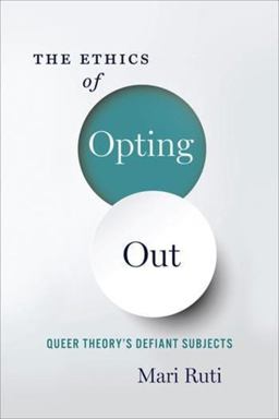 Ethics of Opting Out Queer Theory's Defiant Subjects  9780231180917 Front Cover