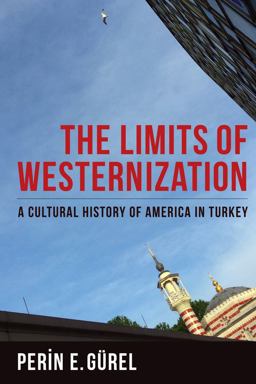 Limits of Westernization A Cultural History of America in Turkey  9780231182027 Front Cover