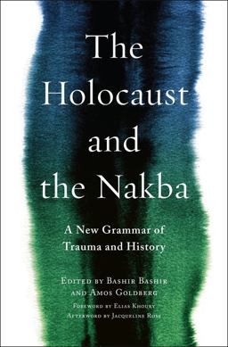 Holocaust and the Nakba A New Grammar of Trauma and History  9780231182973 Front Cover