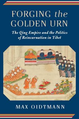 Forging the Golden Urn The Qing Empire and the Politics of Reincarnation in Tibet  9780231184069 Front Cover