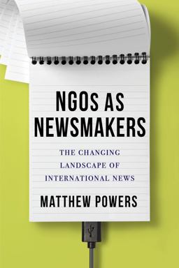 NGOs As Newsmakers The Changing Landscape of International News  9780231184922 Front Cover