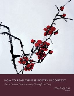 How to Read Chinese Poetry in Context: Poetic Culture from Antiquity Through the Tang  9780231185363 Front Cover