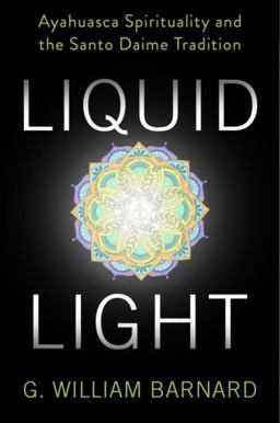 Liquid Light Ayahuasca Spirituality and the Santo Daime Tradition  9780231186612 Front Cover